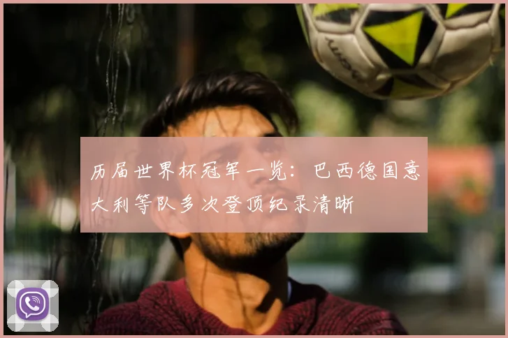 历届世界杯冠军一览:巴西德国意大利等队多次登顶纪录清晰
